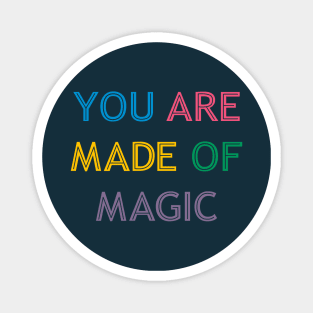 You Are Made Of Magic colorful Magnet